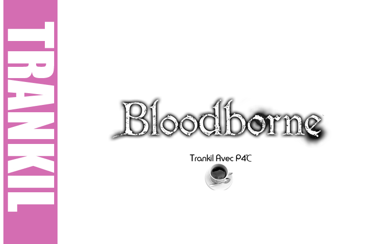 Trankil avec P4C : Bloodborne