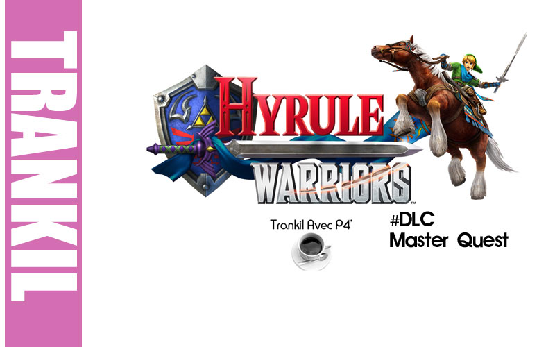 Trankil avec P4C : Hyrule Warriors - DLC Master Quest